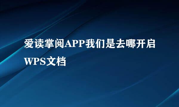 爱读掌阅APP我们是去哪开启WPS文档