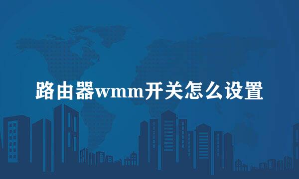 路由器wmm开关怎么设置