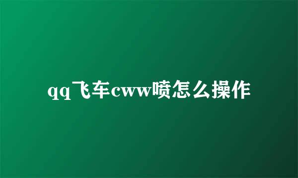 qq飞车cww喷怎么操作