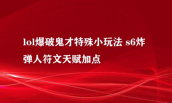 lol爆破鬼才特殊小玩法 s6炸弹人符文天赋加点