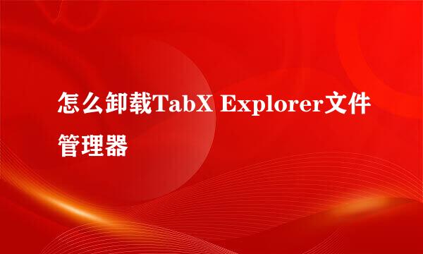 怎么卸载TabX Explorer文件管理器