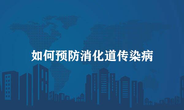 如何预防消化道传染病