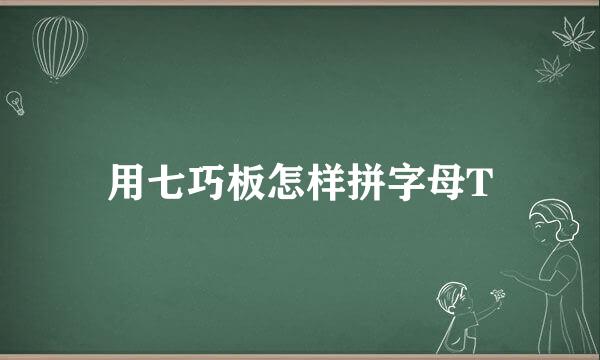 用七巧板怎样拼字母T