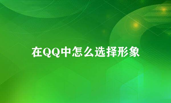 在QQ中怎么选择形象