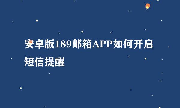 安卓版189邮箱APP如何开启短信提醒