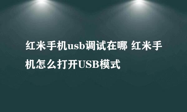 红米手机usb调试在哪 红米手机怎么打开USB模式