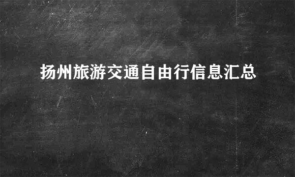 扬州旅游交通自由行信息汇总