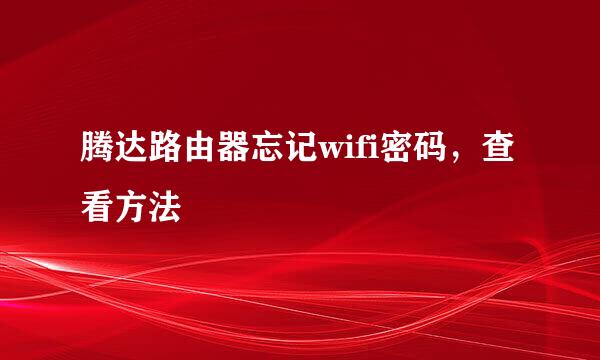 腾达路由器忘记wifi密码，查看方法