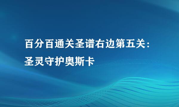 百分百通关圣谱右边第五关：圣灵守护奥斯卡