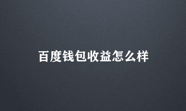 百度钱包收益怎么样