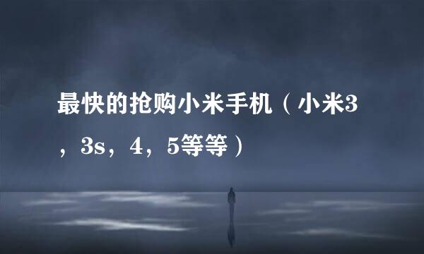 最快的抢购小米手机（小米3，3s，4，5等等）