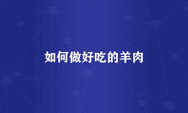 如何做好吃的羊肉