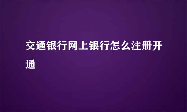 交通银行网上银行怎么注册开通