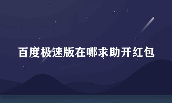百度极速版在哪求助开红包