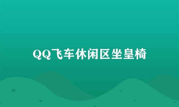 QQ飞车休闲区坐皇椅