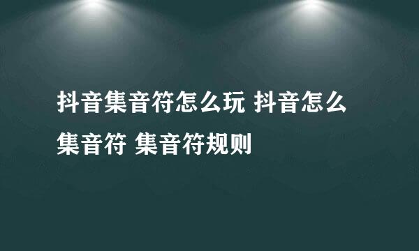抖音集音符怎么玩 抖音怎么集音符 集音符规则