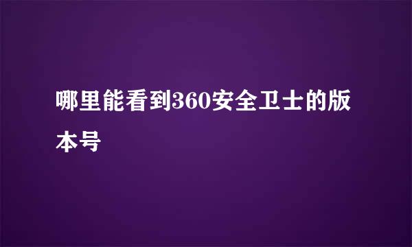 哪里能看到360安全卫士的版本号