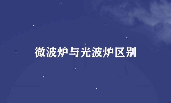 微波炉与光波炉区别