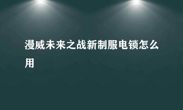 漫威未来之战新制服电锁怎么用