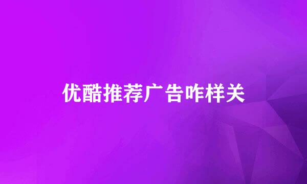 优酷推荐广告咋样关