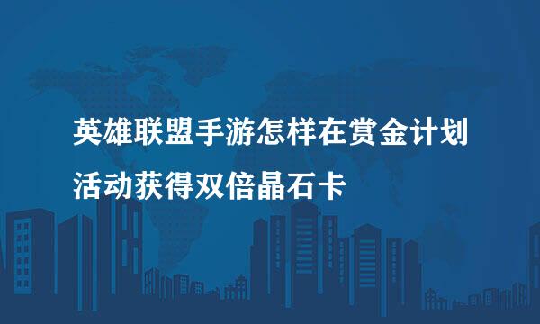 英雄联盟手游怎样在赏金计划活动获得双倍晶石卡