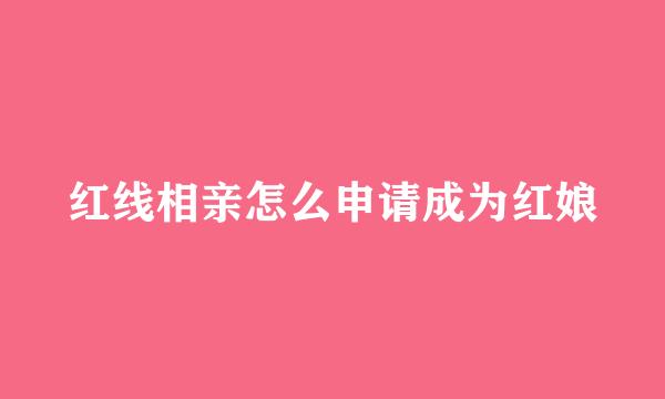 红线相亲怎么申请成为红娘