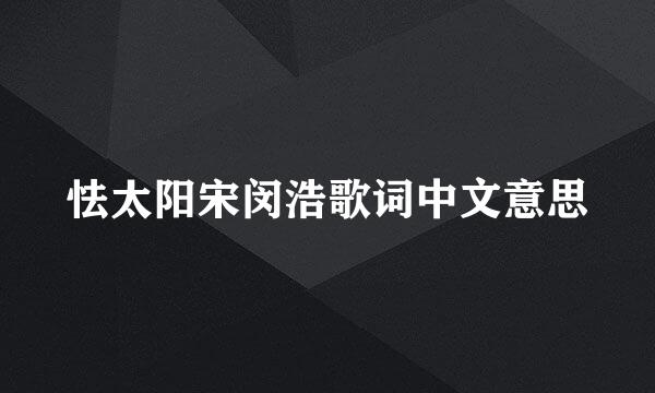 怯太阳宋闵浩歌词中文意思