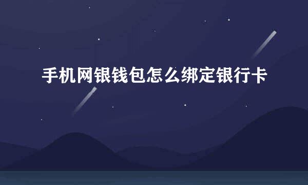 手机网银钱包怎么绑定银行卡