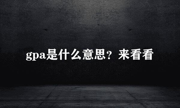 gpa是什么意思？来看看