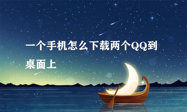 一个手机怎么下载两个QQ到桌面上