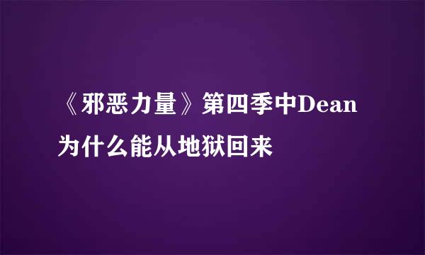 《邪恶力量》第四季中Dean 为什么能从地狱回来