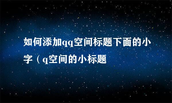 如何添加qq空间标题下面的小字（q空间的小标题