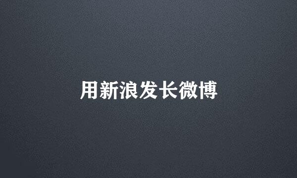 用新浪发长微博
