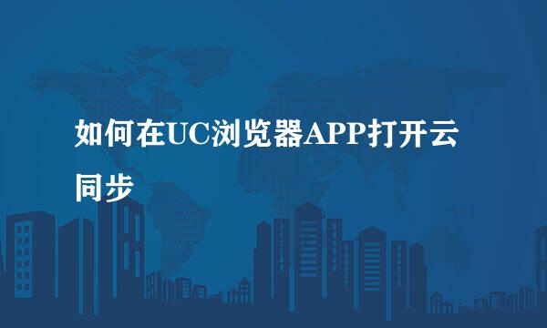 如何在UC浏览器APP打开云同步