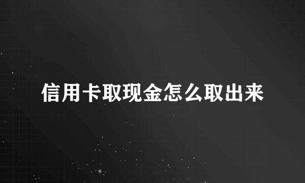 信用卡取现金怎么取出来