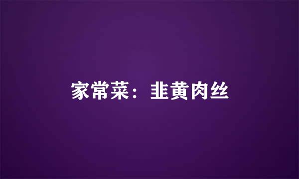 家常菜：韭黄肉丝