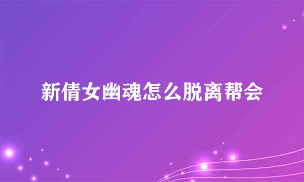 新倩女幽魂怎么脱离帮会