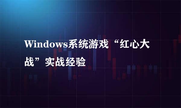 Windows系统游戏“红心大战”实战经验