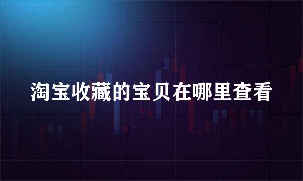 淘宝收藏的宝贝在哪里查看