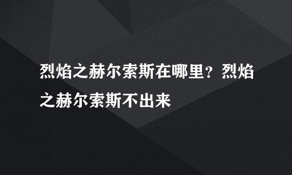 烈焰之赫尔索斯在哪里？烈焰之赫尔索斯不出来