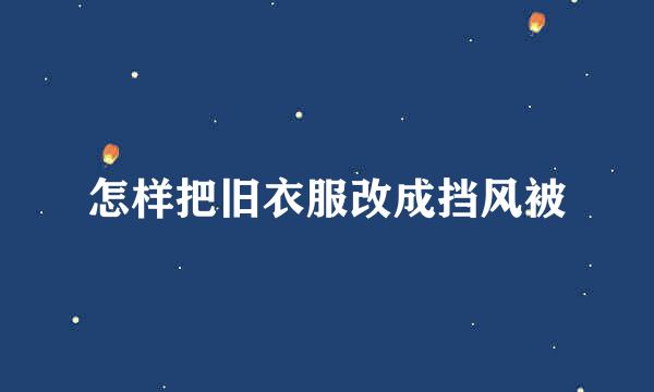 怎样把旧衣服改成挡风被