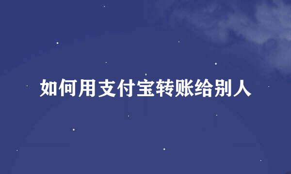 如何用支付宝转账给别人