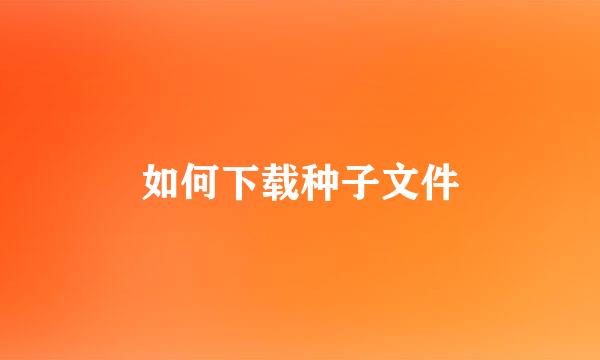 如何下载种子文件