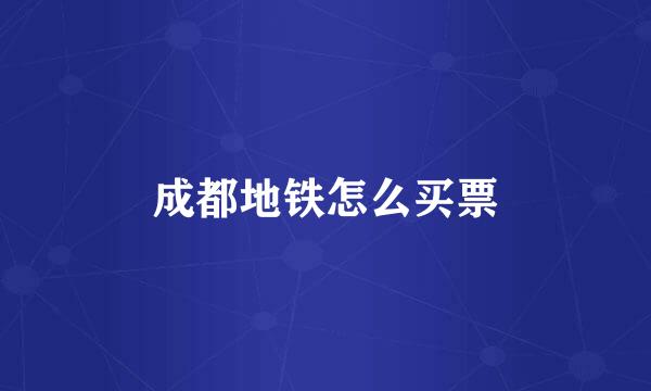 成都地铁怎么买票