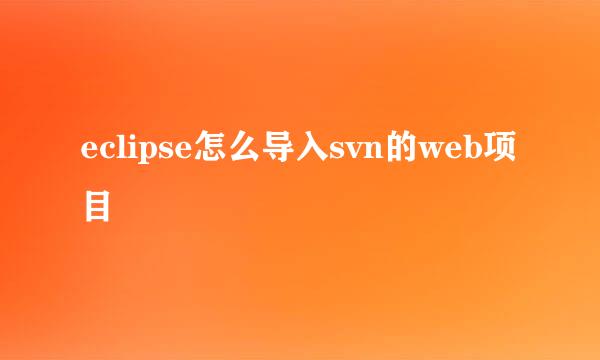 eclipse怎么导入svn的web项目