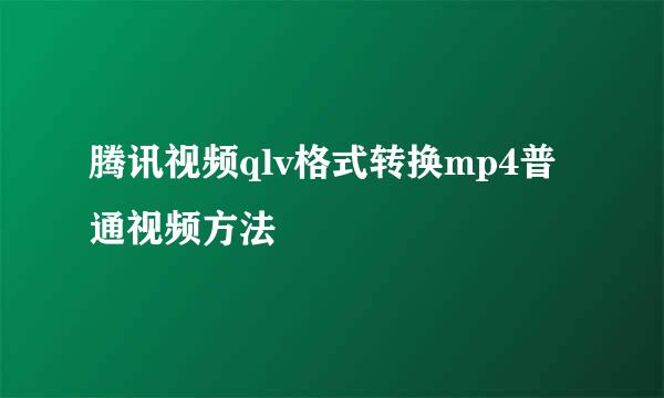 腾讯视频qlv格式转换mp4普通视频方法