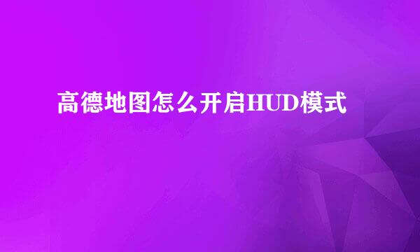 高德地图怎么开启HUD模式