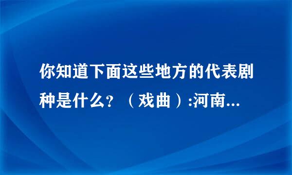你知道下面这些地方的代表剧种是什么？（戏曲）:河南、浙江、广东、上海、江苏、山东、北京、河北、安徽