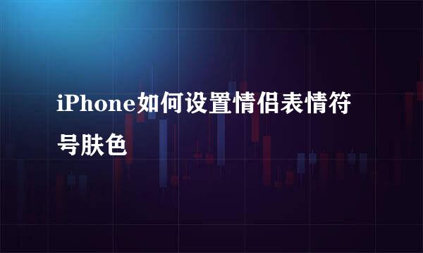 iPhone如何设置情侣表情符号肤色