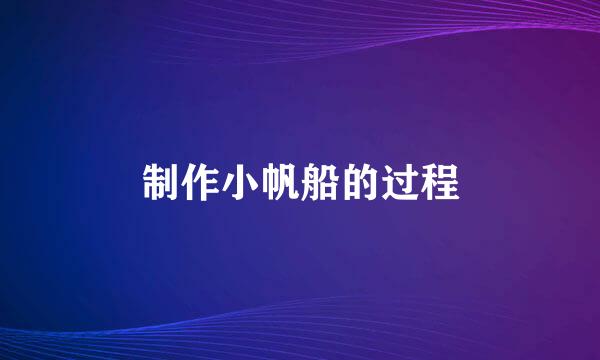 制作小帆船的过程